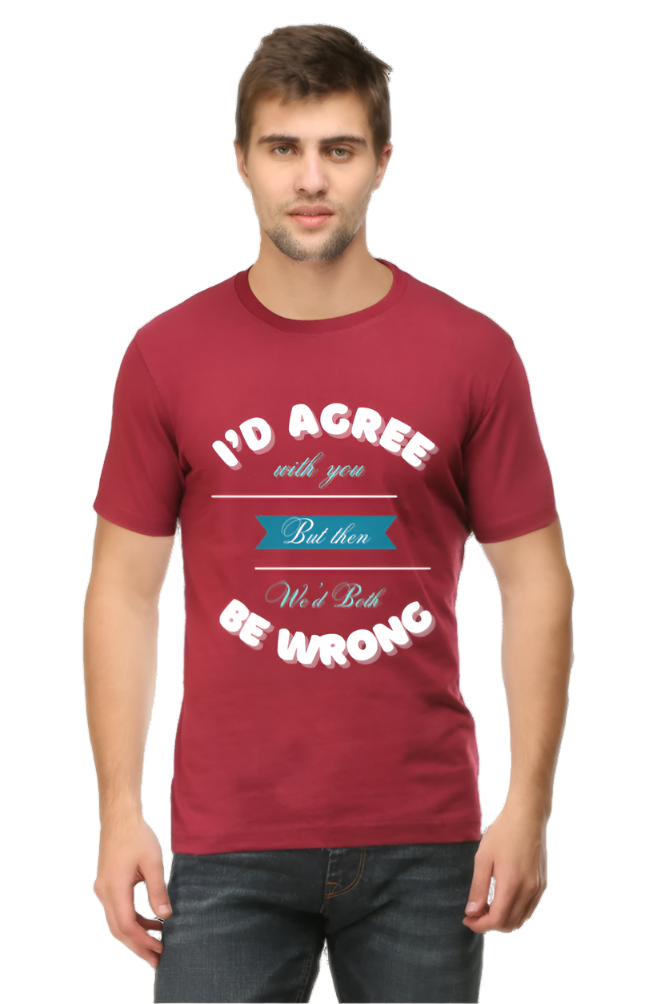 Men’s Round Neck Graphic T-Shirt – Casual Comfort with a Twist of Humor - I'd agree with you