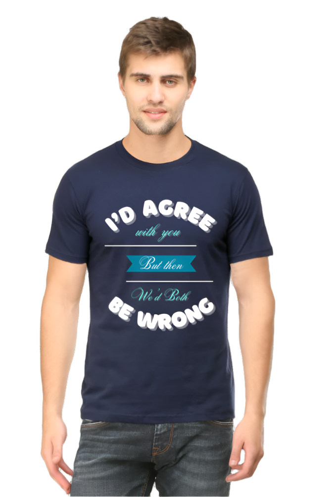 Men’s Round Neck Graphic T-Shirt – Casual Comfort with a Twist of Humor - I'd agree with you