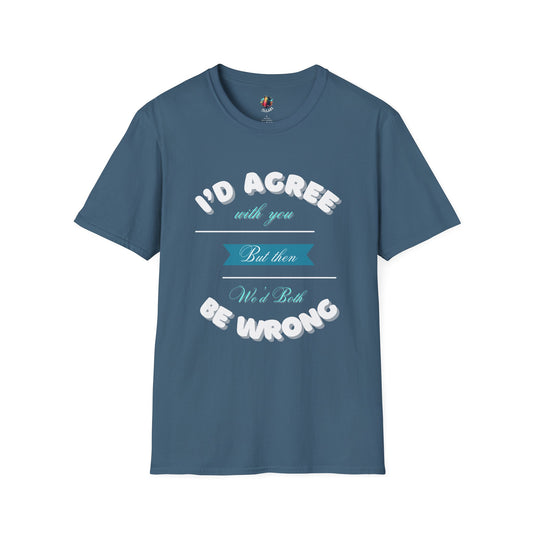 I'd Agree with You but Then We'd Both Be Wrong, Softstyle Graphic Tee |Casual Comfort with a Twist of Humor